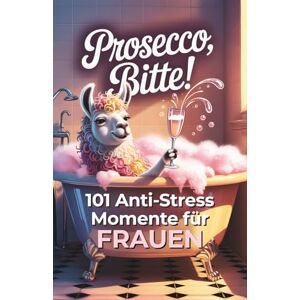 Bandt, Leonie Prosecco, bitte! 101 Anti Stress Momente für Frauen: Das lustige Geschenkbuch mit Herz, Humor und einer Portion Ironie Bandt, Leonie Prosecco, bitte! 101 Anti Stress Momente für Frauen: Das lustige Geschenkbuch mit Herz, Humor und einer Portion Ironie