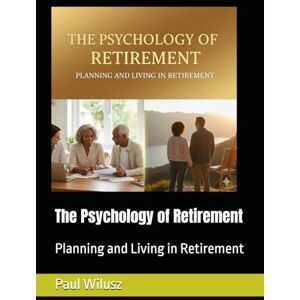 Wilusz CT, Paul C. The Psychology of Retirement: Planning and Living in Retirement Wilusz CT, Paul C. The Psychology of Retirement: Planning and Living in Retirement
