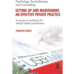 Weitz, Philippa Setting Up and Maintaining an Effective Private Practice: A Practical Workbook for Mental Health Practitioners Weitz, Philippa Setting Up and Maintaining an Effective Private Practice: A Practical Workbook for Mental Health Practitioners