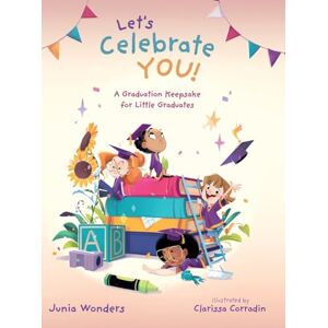 Wonders, Junia Let's Celebrate You!: A Graduation Keepsake for Little Graduates Wonders, Junia Let's Celebrate You!: A Graduation Keepsake for Little Graduates