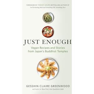 Gesshin Claire Greenwood Just Enough: Vegan Cooking and Stories from Japan's Buddhist Temples Gesshin Claire Greenwood Just Enough: Vegan Cooking and Stories from Japan's Buddhist Temples