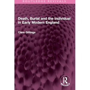 Gittings, Clare Death, Burial and the Individual in Early Modern England (Routledge Revivals) Gittings, Clare Death, Burial and the Individual in Early Modern England (Routledge Revivals)