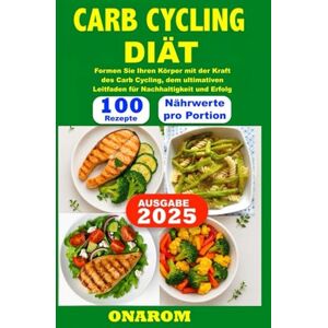 ONAROM CARB CYCLING DIÄT: Formen Sie Ihren Körper mit der Kraft des Carb Cycling, dem ultimativen Leitfaden für Nachhaltigkeit und Erfolg ONAROM CARB CYCLING DIÄT: Formen Sie Ihren Körper mit der Kraft des Carb Cycling, dem ultimativen Leitfaden für Nachhaltigkeit und Erfolg