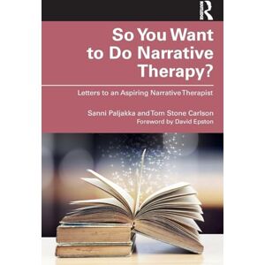 Paljakka, Sanni So You Want to Do Narrative Therapy?: Letters to an Aspiring Narrative Therapist Paljakka, Sanni So You Want to Do Narrative Therapy?: Letters to an Aspiring Narrative Therapist