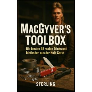 Sterling MacGyver’s Toolbox I Die besten 45 realen Tricks und Methoden aus der Kult-Serie: Von der Serie ins echte Leben: MacGyvers Toolbox für den Alltag Sterling MacGyver’s Toolbox I Die besten 45 realen Tricks und Methoden aus der Kult-Serie: Von der Serie ins echte Leben: MacGyvers Toolbox für den Alltag