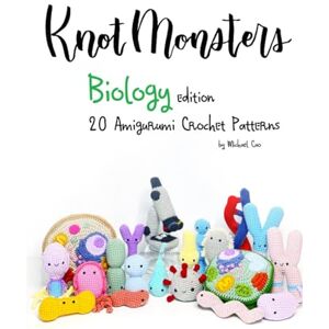 Cao, Michael Knotmonsters: Biology edition: 20 Amigurumi Crochet Patterns Cao, Michael Knotmonsters: Biology edition: 20 Amigurumi Crochet Patterns