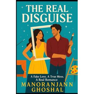ghoshal, Manoranjan The Real Disguise: A Fake Love. A True Mess. A Real Romance. ghoshal, Manoranjan The Real Disguise: A Fake Love. A True Mess. A Real Romance.