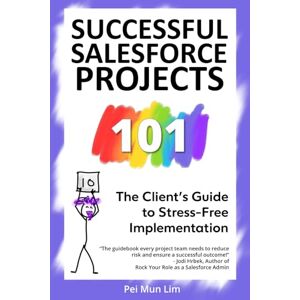 Lim, Pei Mun Successful Salesforce Projects 101: The Client’s Guide to Stress-Free Implementation (The 101 Series) Lim, Pei Mun Successful Salesforce Projects 101: The Client’s Guide to Stress-Free Implementation (The 101 Series)