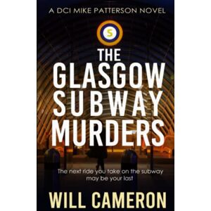 Cameron, Will The Glasgow Subway Murders: An Inspector Patterson Novel (A DCI Mike Patterson Investigation) Cameron, Will The Glasgow Subway Murders: An Inspector Patterson Novel (A DCI Mike Patterson Investigation)