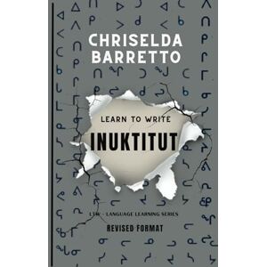 Barretto, Chriselda Learn To Write Inuktitut (Illustrated): Foreign Language Learning Workbook. Ancient Languages. Historical Script. Abjad. Abugida. Primer Language Learning Book. Workbook (LTW Language Learning Series) Barretto, Chriselda Learn To Write Inuktitut (Illustrated): Foreign Language Learning Workbook. Ancient Languages. Historical Script. Abjad. Abugida. Primer Language Learning Book. Workbook (LTW Language Learning Series)
