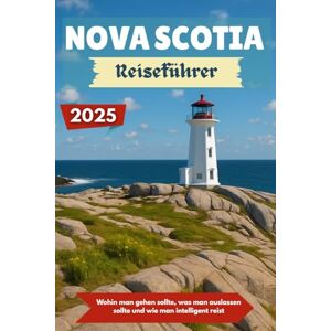 Rivera, Matthew K. NOVA SCOTIA Reiseführer 2025: Wohin man gehen sollte, was man auslassen sollte und wie man intelligent reist Rivera, Matthew K. NOVA SCOTIA Reiseführer 2025: Wohin man gehen sollte, was man auslassen sollte und wie man intelligent reist