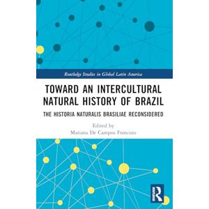 Françozo, Mariana Toward an Intercultural Natural History of Brazil: The Historia Naturalis Brasiliae Reconsidered (Routledge Studies in Global Latin America) Françozo, Mariana Toward an Intercultural Natural History of Brazil: The Historia Naturalis Brasiliae Reconsidered (Routledge Studies in Global Latin America)