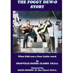 Clarke F.R.S.A., Granville Daniel The Foggy Dew-O Story: When Folk was a Four Letter word Clarke F.R.S.A., Granville Daniel The Foggy Dew-O Story: When Folk was a Four Letter word