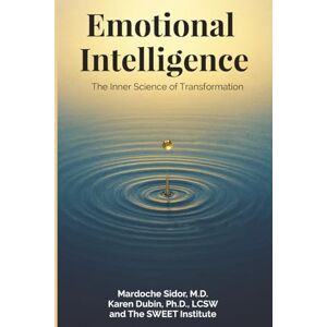 Sidor MD, Mardoche Emotional Intelligence: The Inner Science of Transformation Sidor MD, Mardoche Emotional Intelligence: The Inner Science of Transformation