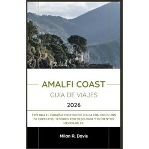 Davis, Milan R. Amalfi Coast Guía de viajes 2026: Explora el paraíso costero de Italia con consejos de expertos,tesoros por descubrir y momentos memorables. Davis, Milan R. Amalfi Coast Guía de viajes 2026: Explora el paraíso costero de Italia con consejos de expertos,tesoros por descubrir y momentos memorables.