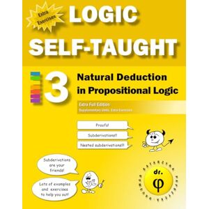 Phi, Dr. Natural Deduction in Propositional Logic: Workbook 3. Extra Full Edition (Logic Self-Taught Workbooks) Phi, Dr. Natural Deduction in Propositional Logic: Workbook 3. Extra Full Edition (Logic Self-Taught Workbooks)