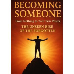 Karikalan, Aadhitya Becoming Someone: From Nothing to Your True Power — The Unseen Rise of the Forgotten: The Journey of Rising From Ashes to Light: A Story of Courage and Becoming Karikalan, Aadhitya Becoming Someone: From Nothing to Your True Power — The Unseen Rise of the Forgotten: The Journey of Rising From Ashes to Light: A Story of Courage and Becoming