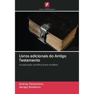 Tikhomirov, Andrey Livros adicionais do Antigo Testamento: A explicação científica linear da Bíblia Tikhomirov, Andrey Livros adicionais do Antigo Testamento: A explicação científica linear da Bíblia