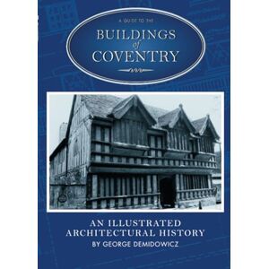 Demidowicz, George A Guide to the Buildings of Coventry: An Illustrated Architectural History (Buildings of England (Tempus)) Demidowicz, George A Guide to the Buildings of Coventry: An Illustrated Architectural History (Buildings of England (Tempus))