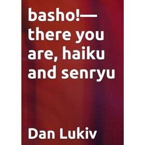 Lukiv, Dan basho!—there you are, haiku and senryu Lukiv, Dan basho!—there you are, haiku and senryu
