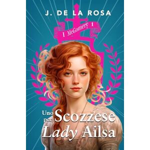 de la Rosa, J. Uno Scozzese per lady Ailsa: Una famiglia delle Highlands nella Londra della Reggenza (I McGomery #1) de la Rosa, J. Uno Scozzese per lady Ailsa: Una famiglia delle Highlands nella Londra della Reggenza (I McGomery #1)