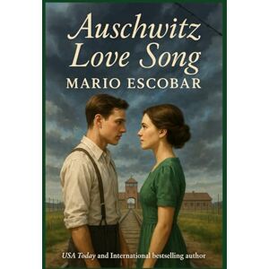 Escobar, Mario Auschwitz Love Song: Only love can illuminate the darkest place on earth Escobar, Mario Auschwitz Love Song: Only love can illuminate the darkest place on earth