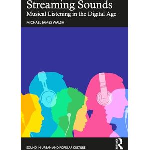Walsh, Michael James Streaming Sounds: Musical Listening in the Digital Age (Sound in Urban and Popular Culture) Walsh, Michael James Streaming Sounds: Musical Listening in the Digital Age (Sound in Urban and Popular Culture)