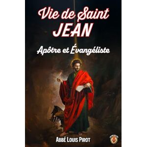 Pirot, Louis Vie de saint Jean: Le disciple que Jésus aimait, Apôtre, Évangéliste et Prophète de l'Apocalypse. (La collection des Vies et Histoires véritables des saints) Pirot, Louis Vie de saint Jean: Le disciple que Jésus aimait, Apôtre, Évangéliste et Prophète de l'Apocalypse. (La collection des Vies et Histoires véritables des saints)