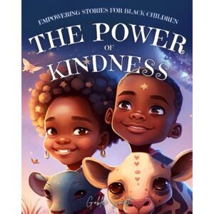 Smith, Goblee Empowering Stories For Black Children: The Power Of Kindness: Educational Inspiring Children's book For Black History Month (Holiday Books for Kids) ... of Black History, Culture and Spirituality) Smith, Goblee Empowering Stories For Black Children: The Power Of Kindness: Educational Inspiring Children's book For Black History Month (Holiday Books for Kids) ... of Black History, Culture and Spirituality)