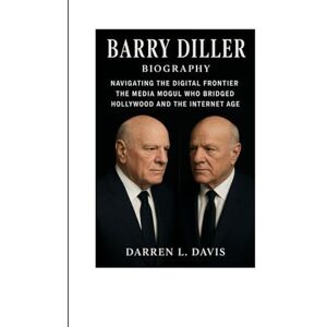 Davis, Darren L. Barry Diller Biography: Navigating the Digital Frontier The Media Mogul Who Bridged Hollywood and the Internet Age Davis, Darren L. Barry Diller Biography: Navigating the Digital Frontier The Media Mogul Who Bridged Hollywood and the Internet Age