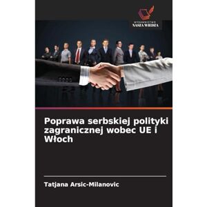 Arsic-Milanovic, Tatjana Poprawa serbskiej polityki zagranicznej wobec UE i Wloch Arsic-Milanovic, Tatjana Poprawa serbskiej polityki zagranicznej wobec UE i Wloch