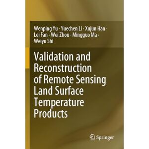Yu, Wenping Validation and Reconstruction of Remote Sensing Land Surface Temperature Products Yu, Wenping Validation and Reconstruction of Remote Sensing Land Surface Temperature Products