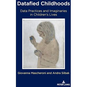 Mascheroni Datafied Childhoods: Data Practices and Imaginaries in Children’s Lives: 124 (Digital Formations) Mascheroni Datafied Childhoods: Data Practices and Imaginaries in Children’s Lives: 124 (Digital Formations)