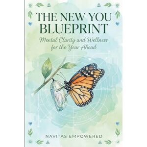 Empowered, Navitas The New You Blueprint: Mental Clarity and Wellness for the Year Ahead (New Year, New Me: A 5-Book Mental Wellness Series for Lasting Change) Empowered, Navitas The New You Blueprint: Mental Clarity and Wellness for the Year Ahead (New Year, New Me: A 5-Book Mental Wellness Series for Lasting Change)