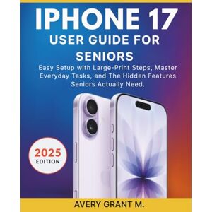 Avery iPhone 17 User Guide For Seniors: Easy Setup with Large-Print Steps, Master Everyday Tasks, and The Hidden Features Seniors Actually Need. (IPHONE 17, 17 AIR, PRO, PRO MAX SERIES) Avery iPhone 17 User Guide For Seniors: Easy Setup with Large-Print Steps, Master Everyday Tasks, and The Hidden Features Seniors Actually Need. (IPHONE 17, 17 AIR, PRO, PRO MAX SERIES)