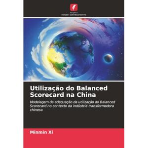Xi, Minmin Utilização do Balanced Scorecard na China: Modelagem da adequação da utilização do Balanced Scorecard no contexto da indústria transformadora chinesa Xi, Minmin Utilização do Balanced Scorecard na China: Modelagem da adequação da utilização do Balanced Scorecard no contexto da indústria transformadora chinesa
