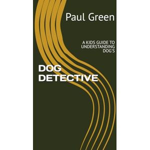 Green, Paul DOG DETECTIVE: A KIDS GUIDE TO UNDERSTANDING DOG'S Green, Paul DOG DETECTIVE: A KIDS GUIDE TO UNDERSTANDING DOG'S