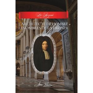 Beaulieu, Adrien L. L'Architecte de l'Ombre + Les Ombres de La Fronde: Collection “La Reynie : l’Architecte” Beaulieu, Adrien L. L'Architecte de l'Ombre + Les Ombres de La Fronde: Collection “La Reynie : l’Architecte”