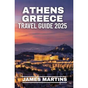 MARTINS, JAMES Athens Greece Travel Guide 2025: Your Guide to Discover hidden alleys, lovely cafes, and unexpected joys. MARTINS, JAMES Athens Greece Travel Guide 2025: Your Guide to Discover hidden alleys, lovely cafes, and unexpected joys.