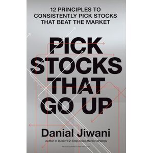 Jiwani, Danial Pick Stocks That Go Up: 12 Principles To Consistently Pick Stocks That Beat The Market Jiwani, Danial Pick Stocks That Go Up: 12 Principles To Consistently Pick Stocks That Beat The Market