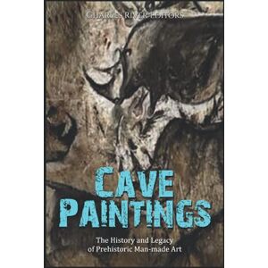 Charles River Editors Cave Paintings: The History and Legacy of Prehistoric Man-made Art Charles River Editors Cave Paintings: The History and Legacy of Prehistoric Man-made Art