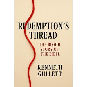 Gullett, Kenneth Redemption's Thread:: The Blood Story of the Bible Gullett, Kenneth Redemption's Thread:: The Blood Story of the Bible