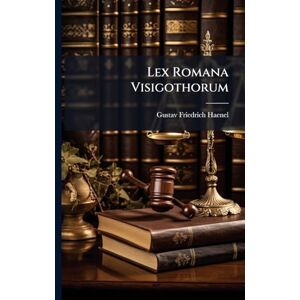 Haenel, Gustavus Lex Romana Visigothorum Haenel, Gustavus Lex Romana Visigothorum
