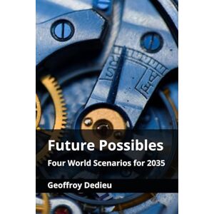 Dedieu, Geoffroy Future Possibles: Four World Scenarios for 2035 (Single-Family Office Setup and Management) Dedieu, Geoffroy Future Possibles: Four World Scenarios for 2035 (Single-Family Office Setup and Management)