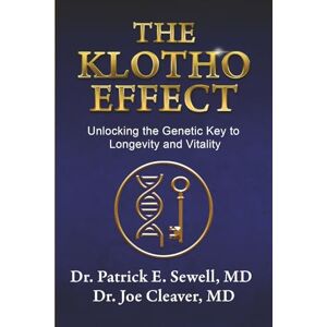 Sewell M.D., Dr. Patrick E. The Klotho Effect: Unlocking the Genetic Key to Longevity and Vitality Sewell M.D., Dr. Patrick E. The Klotho Effect: Unlocking the Genetic Key to Longevity and Vitality