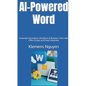 Nguyen, Klemens AI-Powered Word: Automate Documents, Workflows & Business Tasks with Office Scripts and Power Automate (VBA & macros) Nguyen, Klemens AI-Powered Word: Automate Documents, Workflows & Business Tasks with Office Scripts and Power Automate (VBA & macros)