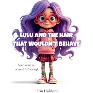 Hubbard, Erin Lulu and the Hair That Wouldn't Behave Hubbard, Erin Lulu and the Hair That Wouldn't Behave