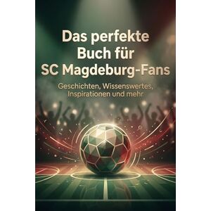Keller, Lucy Das perfekte Buch für SC Magdeburg-Fans: Geschichten, Wissenswertes, Inspirationen und mehr. Das Geschenk für Fans vom SC Magdeburg Keller, Lucy Das perfekte Buch für SC Magdeburg-Fans: Geschichten, Wissenswertes, Inspirationen und mehr. Das Geschenk für Fans vom SC Magdeburg