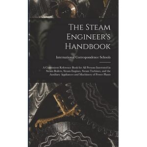 The Steam Engineer's Handbook: A Convenient Reference Book for All Persons Interested in Steam Boilers, Steam Engines, Steam Turbines, and the Auxiliary Appliances and Machinery of Power Plants The Steam Engineer's Handbook: A Convenient Reference Book for All Persons Interested in Steam Boilers, Steam Engines, Steam Turbines, and the Auxiliary Appliances and Machinery of Power Plants