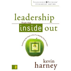 Harney, Kevin G. Leadership from the Inside Out: Examining the Inner Life of a Healthy Church Leader (Leadership Network Innovation Series) Harney, Kevin G. Leadership from the Inside Out: Examining the Inner Life of a Healthy Church Leader (Leadership Network Innovation Series)